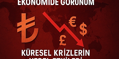 Ekonomide Görünüm: Küresel Krizlerin Yerel Etkileri Derinleşiyor