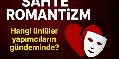 Sahte Romantizm: Hangi Ünlüler Yapımcıların Gündeminde?